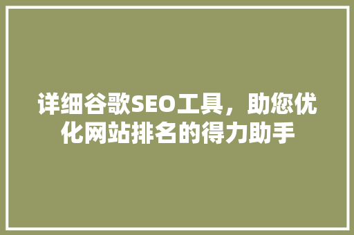 详细谷歌SEO工具，助您优化网站排名的得力助手