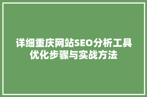 详细重庆网站SEO分析工具优化步骤与实战方法