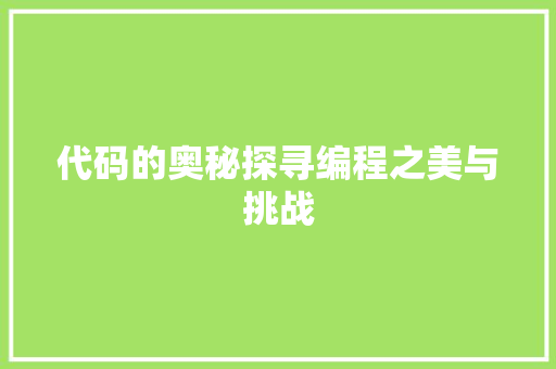 代码的奥秘探寻编程之美与挑战