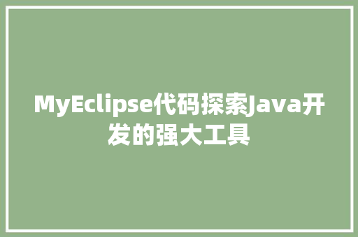 MyEclipse代码探索Java开发的强大工具