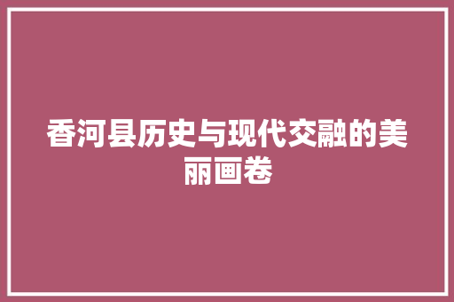 香河县历史与现代交融的美丽画卷