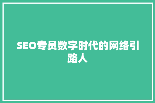 SEO专员数字时代的网络引路人