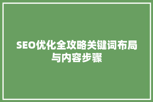 SEO优化全攻略关键词布局与内容步骤