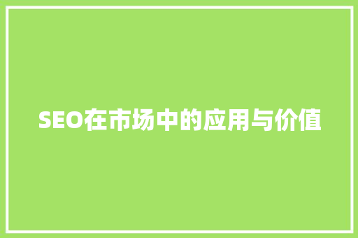 SEO在市场中的应用与价值