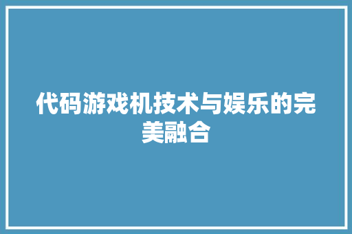 代码游戏机技术与娱乐的完美融合