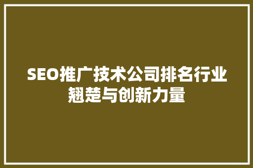 SEO推广技术公司排名行业翘楚与创新力量