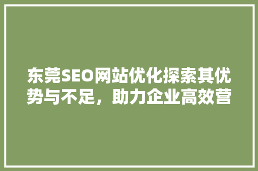 东莞SEO网站优化探索其优势与不足，助力企业高效营销