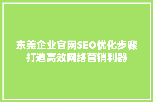 东莞企业官网SEO优化步骤打造高效网络营销利器