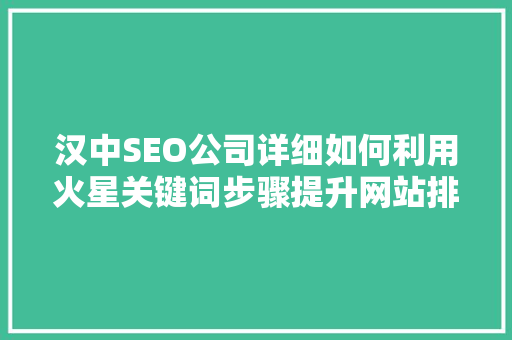 汉中SEO公司详细如何利用火星关键词步骤提升网站排名