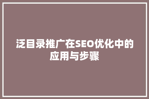 泛目录推广在SEO优化中的应用与步骤
