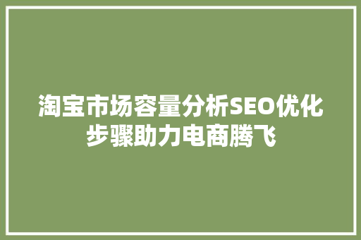淘宝市场容量分析SEO优化步骤助力电商腾飞
