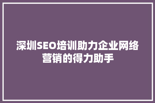 深圳SEO培训助力企业网络营销的得力助手