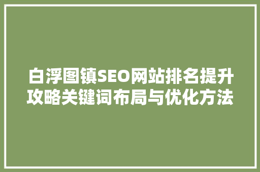 白浮图镇SEO网站排名提升攻略关键词布局与优化方法