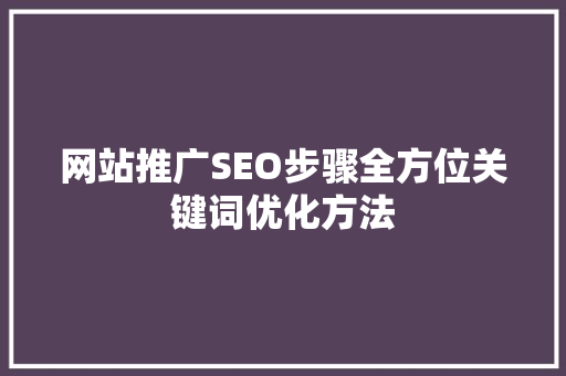 网站推广SEO步骤全方位关键词优化方法