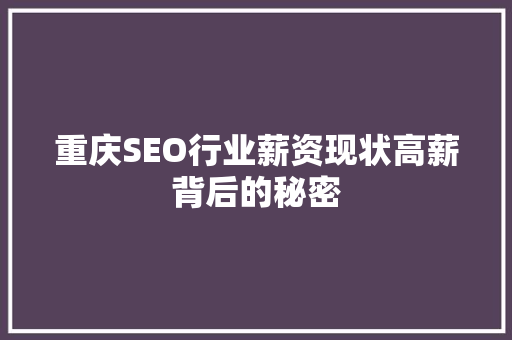 重庆SEO行业薪资现状高薪背后的秘密