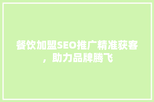 餐饮加盟SEO推广精准获客，助力品牌腾飞