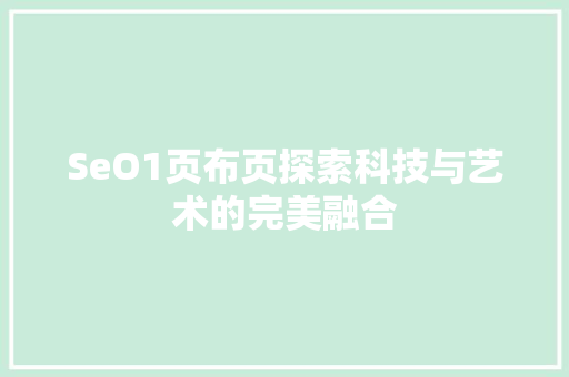 SeO1页布页探索科技与艺术的完美融合