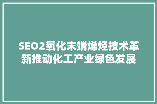 SEO2氧化末端烯烃技术革新推动化工产业绿色发展