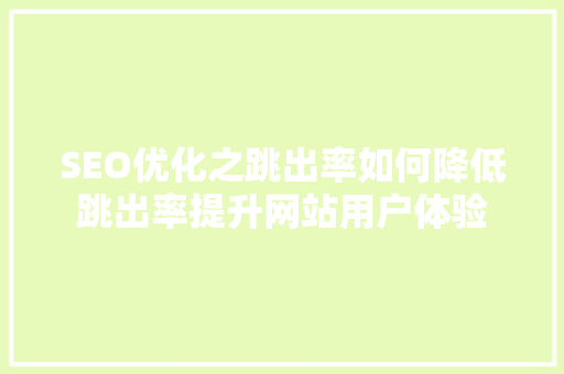 SEO优化之跳出率如何降低跳出率提升网站用户体验