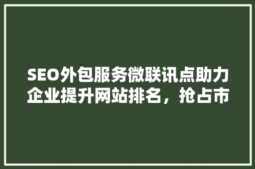 SEO外包服务微联讯点助力企业提升网站排名，抢占市场先机
