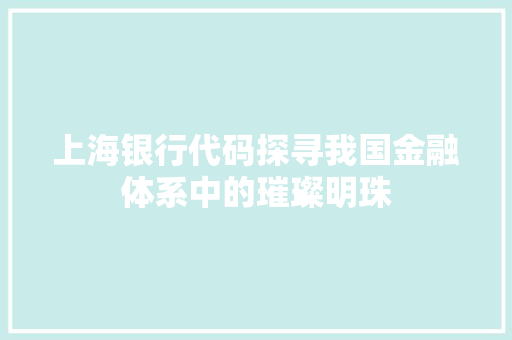 上海银行代码探寻我国金融体系中的璀璨明珠