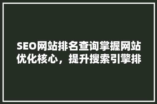 SEO网站排名查询掌握网站优化核心，提升搜索引擎排名