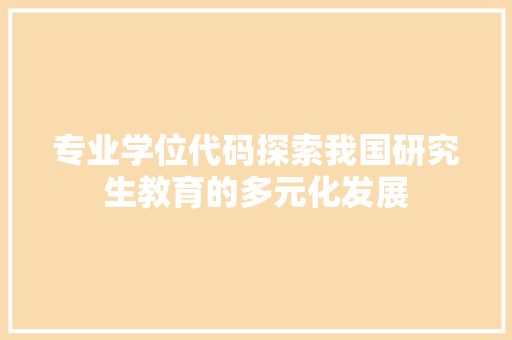 专业学位代码探索我国研究生教育的多元化发展