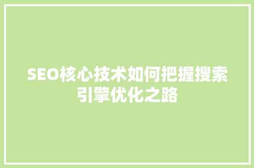 SEO核心技术如何把握搜索引擎优化之路