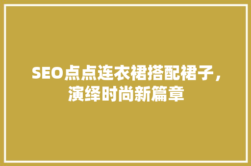 SEO点点连衣裙搭配裙子，演绎时尚新篇章