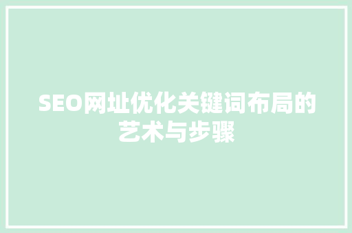 SEO网址优化关键词布局的艺术与步骤