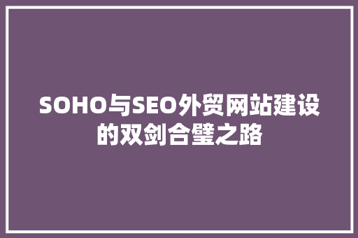 SOHO与SEO外贸网站建设的双剑合璧之路