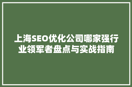 上海SEO优化公司哪家强行业领军者盘点与实战指南