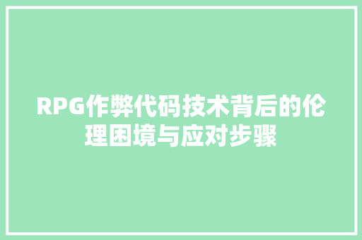 RPG作弊代码技术背后的伦理困境与应对步骤