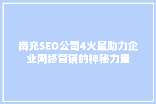 南充SEO公司4火星助力企业网络营销的神秘力量