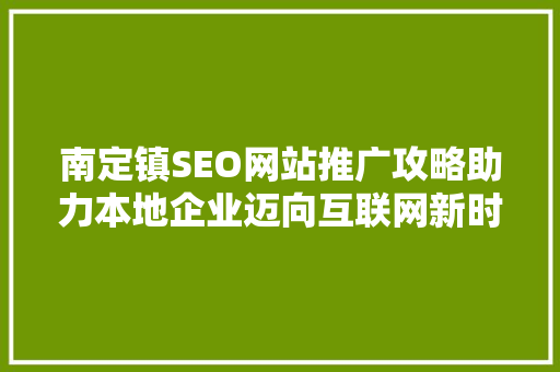 南定镇SEO网站推广攻略助力本地企业迈向互联网新时代