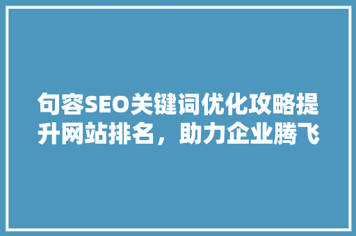 句容SEO关键词优化攻略提升网站排名，助力企业腾飞