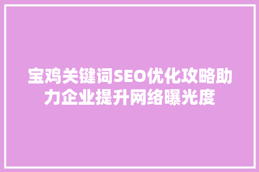 宝鸡关键词SEO优化攻略助力企业提升网络曝光度