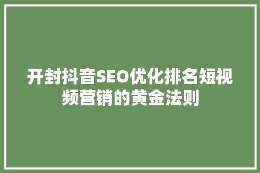 开封抖音SEO优化排名短视频营销的黄金法则