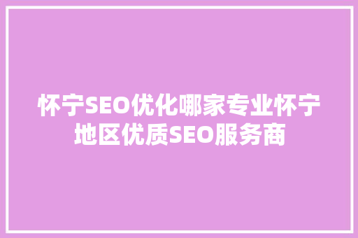 怀宁SEO优化哪家专业怀宁地区优质SEO服务商