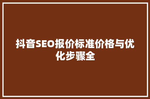 抖音SEO报价标准价格与优化步骤全
