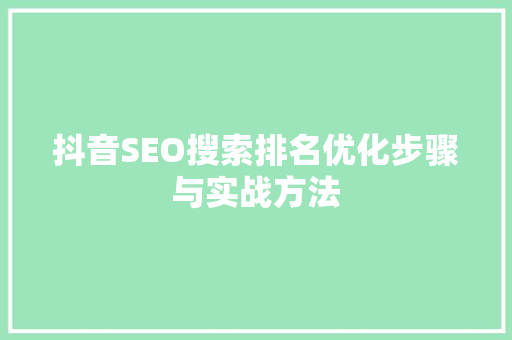 抖音SEO搜索排名优化步骤与实战方法