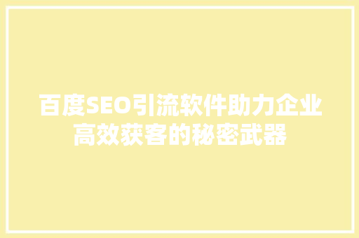 百度SEO引流软件助力企业高效获客的秘密武器