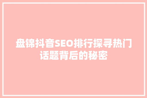 盘锦抖音SEO排行探寻热门话题背后的秘密