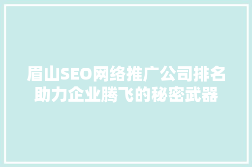 眉山SEO网络推广公司排名助力企业腾飞的秘密武器