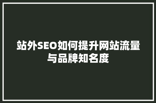 站外SEO如何提升网站流量与品牌知名度