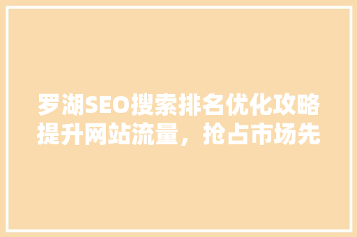罗湖SEO搜索排名优化攻略提升网站流量，抢占市场先机