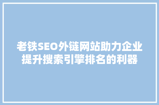 老铁SEO外链网站助力企业提升搜索引擎排名的利器