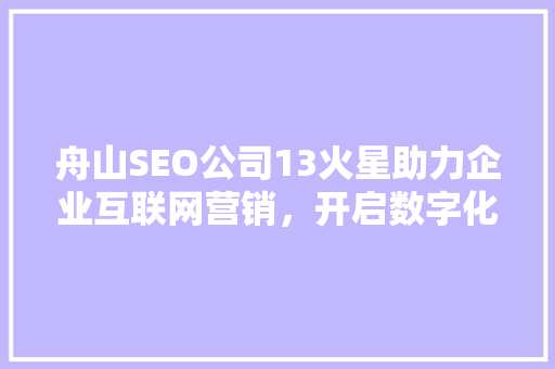 舟山SEO公司13火星助力企业互联网营销，开启数字化增长新篇章