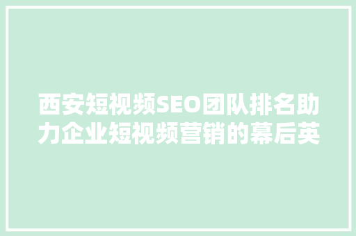 西安短视频SEO团队排名助力企业短视频营销的幕后英雄