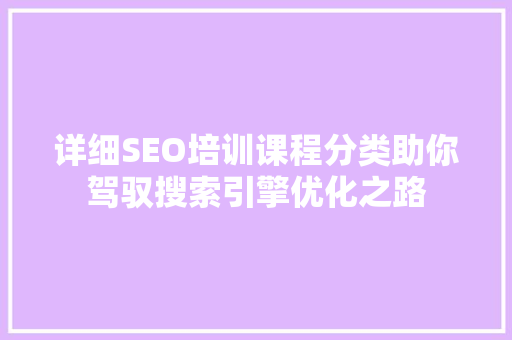 详细SEO培训课程分类助你驾驭搜索引擎优化之路